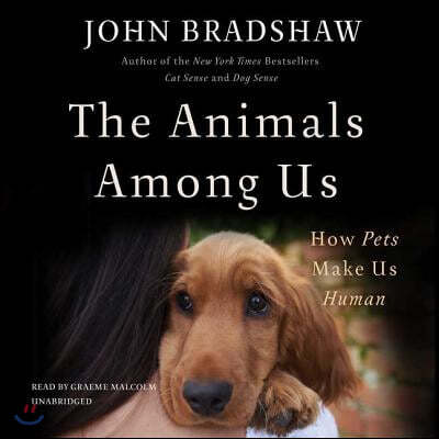 The Animals Among Us Lib/E: How Pets Make Us Human