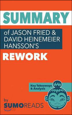 Summary of Jason Fried and David Heinemeier Hansson's Rework