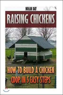 Raising Chickens: How to Build a Chicken COOP in 5 Easy Steps