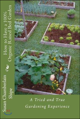 How to Have a 100% Organic Raised Bed Garden: A Tried and True Gardening Experience