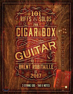 101 Riffs and Solos for Cigar Box Guitar: Essential Lessons for 3 String Slide Cigar Box Guitar!