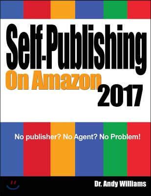 Self-Publishing on Amazon 2017: No Publisher? No Agent? No Problem!