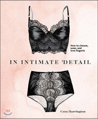 In Intimate Detail: How to Choose, Wear, and Love Lingerie