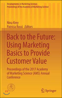 Back to the Future: Using Marketing Basics to Provide Customer Value: Proceedings of the 2017 Academy of Marketing Science (Ams) Annual Conference