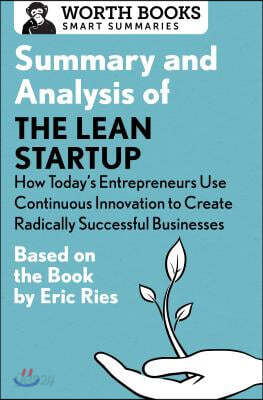 Summary and Analysis of the Lean Startup: How Today's Entrepreneurs Use Continuous Innovation to Create Radically Successful Businesses: Based on the