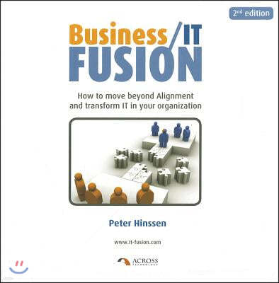 Business/IT Fusion: How to Move Beyond Alignment and Transform IT in Your Organization