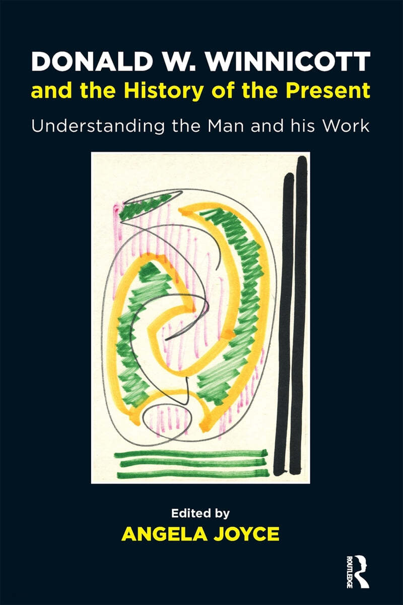 Donald W. Winnicott and the History of the Present: Understanding the Man and His Work