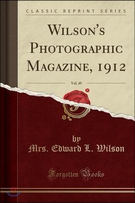 Wilson's Photographic Magazine, 1912, Vol. 49 (Classic Reprint)