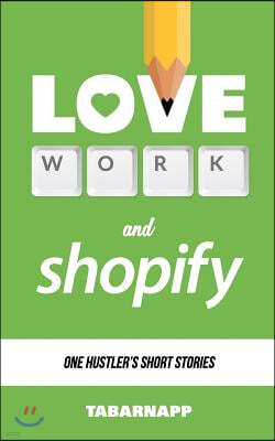Love, Work & Shopify: One Hustler's Short Stories