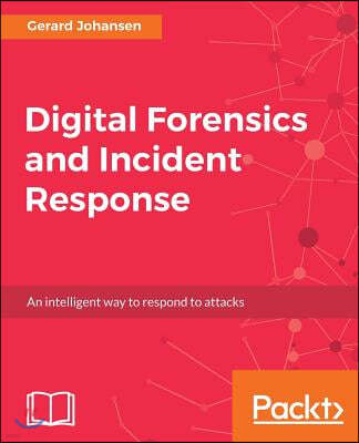 Digital Forensics and Incident Response: A practical guide to deploying digital forensic techniques in response to cyber security incidents