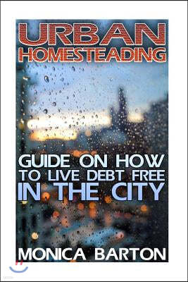 Urban Homesteading: Guide On How To Live Debt Free In The City