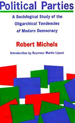 Political Parties: A Sociological Study of the Oligarchical Tendencies of Modern Democracy
