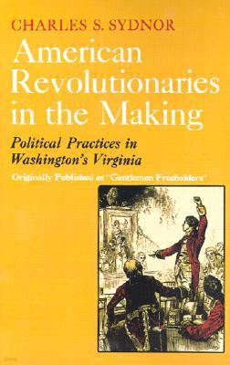 American Revolutionaries in the Making: Political Practices in Washington's Virginia