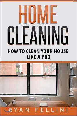 Home Cleaning: How to Clean your House Like a Pro