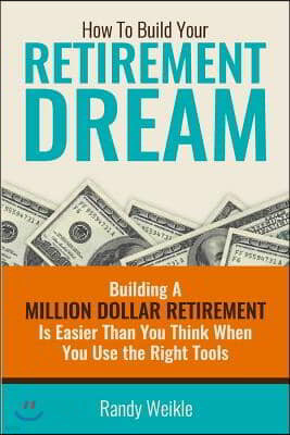 How to build your retirement dream (B/W Version): Building your Retirement Dream is easier than you think when you use the right tools