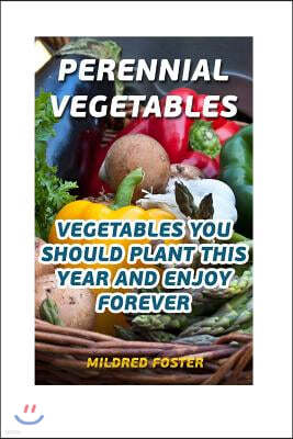 Perennial Vegetables: Vegetables You Should Plant This Year And Enjoy Forever