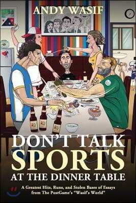 Don't Talk Sports at the Dinner Table: A Greatest Hits, Runs, and Stolen Bases of Essays from The PostGame's Wasif's World