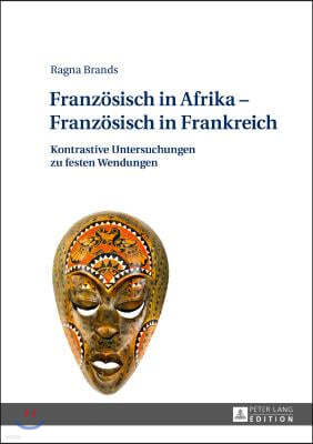 Franzoesisch in Afrika - Franzoesisch in Frankreich: Kontrastive Untersuchungen zu festen Wendungen