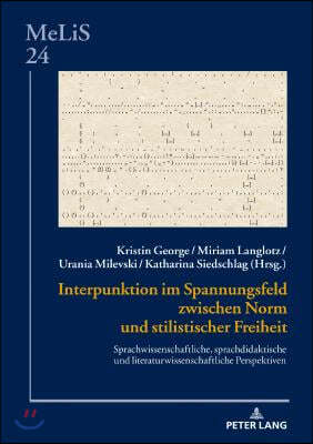 Interpunktion im Spannungsfeld zwischen Norm und stilistischer Freiheit: Sprachwissenschaftliche, sprachdidaktische und literaturwissenschaftliche Per