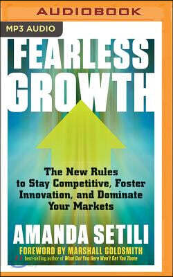 Fearless Growth: The New Rules to Stay Competitive, Foster Innovation, and Dominate Your Markets