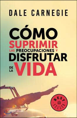 Cómo Suprimir Las Preocupaciones Y Disfrutar de la Vida / How to Stop Worrying and Start Living