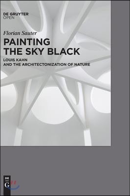 Painting the Sky Black: Louis Kahn and the Architectonization of Nature