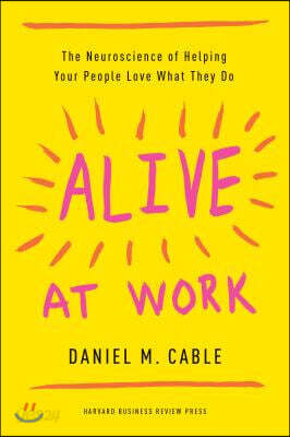 Alive at Work: The Neuroscience of Helping Your People Love What They Do