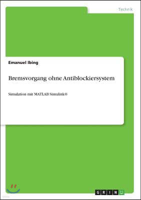 Bremsvorgang ohne Antiblockiersystem: Simulation mit MATLAB Simulink(R)