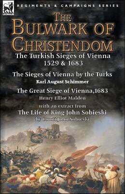 Gardners Books The Bulwark of Christendom: the Turkish Sieges of Vienna 1529 & 1683-The Sieges of Vienna by the Turks by Karl August Schimmer & The Great Siege o