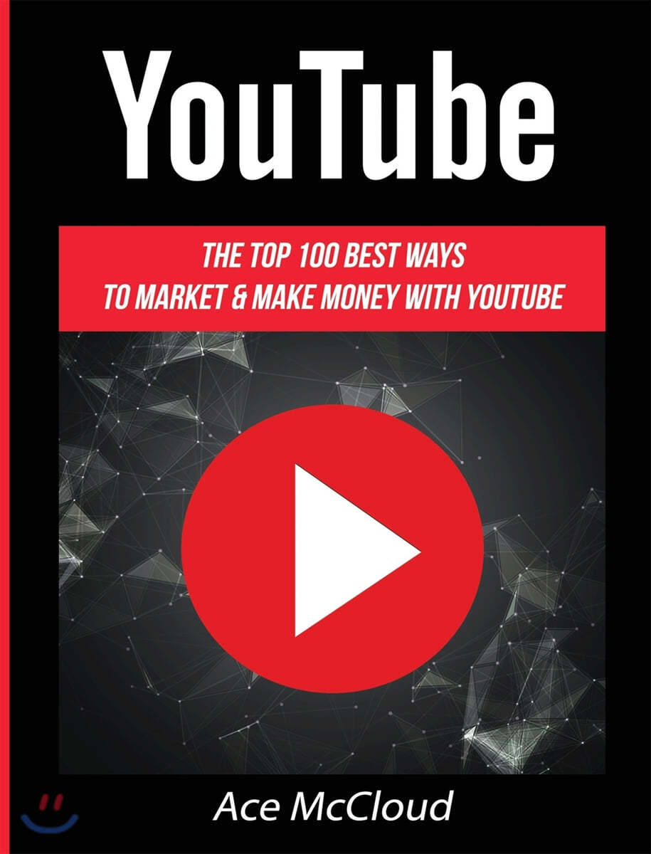 YouTube: The Top 100 Best Ways To Market &amp; Make Money With YouTube