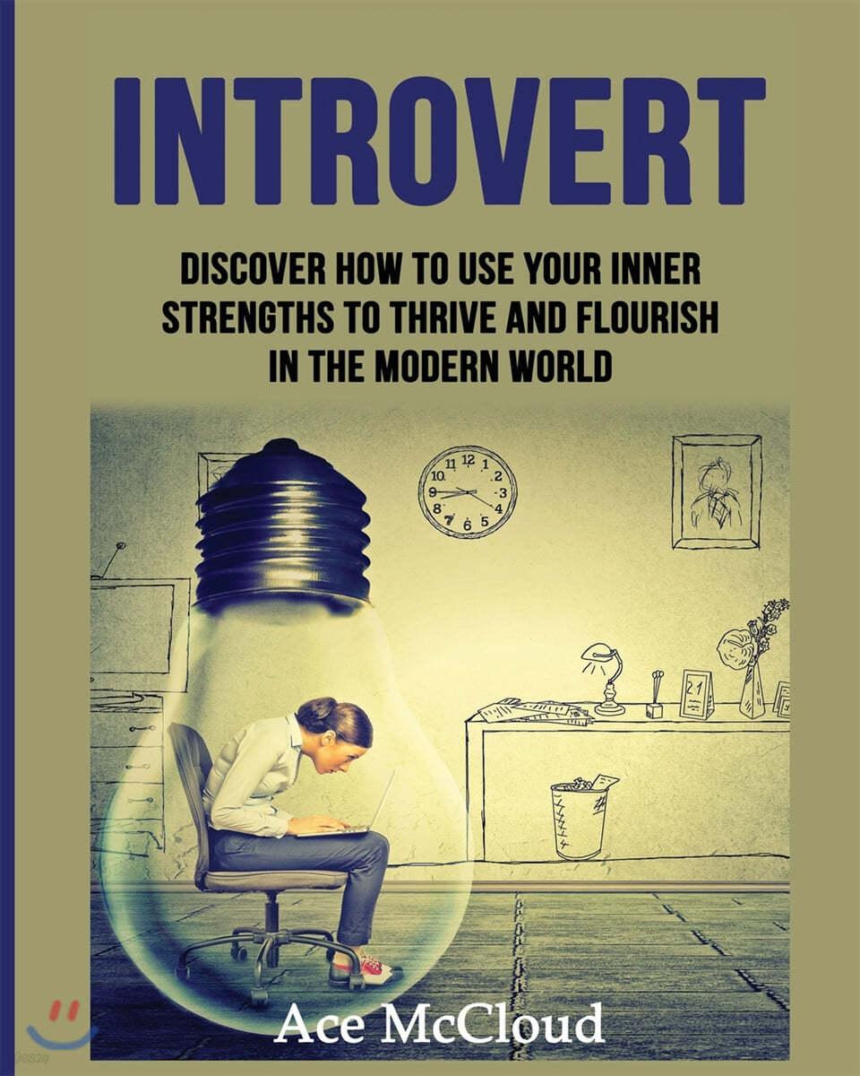 Introvert: Discover How To Use Your Inner Strengths To Thrive And Flourish In The Modern World