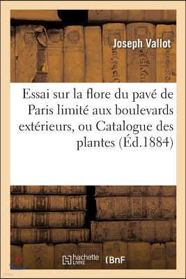 Essai Sur La Flore Du Pavé de Paris Limité Aux Boulevards Extérieurs, Ou Catalogue Des Plantes: Qui Croissent Spontanément Dans Les Rues Et Sur Les Qu