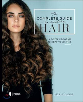 The Complete Guide to Healthy Hair: A 3-Step Program to Heal Your Hair