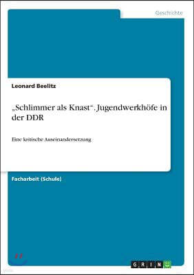 "Schlimmer als Knast. Jugendwerkhofe in der DDR: Eine kritische Auseinandersetzung