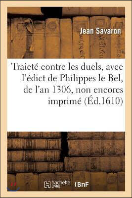 Traicté contre les duels, avec l'édict de Philippes le Bel, de l'an 1306, non encores imprimé
