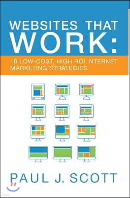 Websites That Work: 10 Low Cost, High ROI Internet Marketing Strategies
