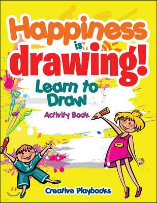 Happiness is Drawing! Learn to Draw Activity Book