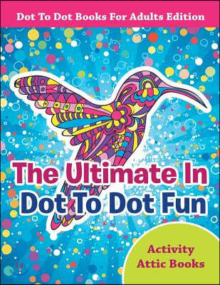 The Ultimate In Dot To Dot Fun - Dot To Dot Books For Adults Edition