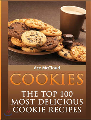 Cookies: The Top 100 Most Delicious Cookie Recipes