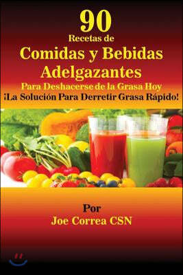 90 Recetas de Comidas y Bebidas Adelgazantes Para Deshacerse de la Grasa Hoy: ?la Soluci?n Para Derretir Grasa R?pido!