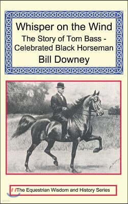 Whisper on the Wind: The Story of Tom Bass - Celebrated Black Horseman