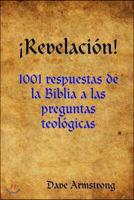 ¡Revelacion!: 1001 respuestas de la Biblia a las preguntas teologicas
