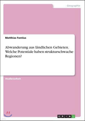 Abwanderung Aus L?ndlichen Gebieten. Welche Potentiale Haben Strukturschwache Regionen?