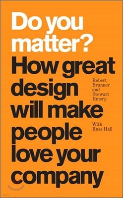 Do You Matter? : How Great Design Will Make People Love Your Company