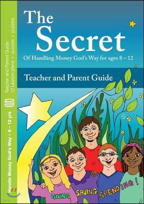 The Secret - Teacher and Parent Guide: Of ?Handling Money God's Way for ages 8 - 12