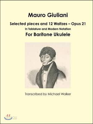 Mauro Giuliani: Selected pieces and 12 Waltzes - Opus 21 In Tablature and Modern Notation For Baritone Ukulele