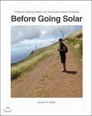 10 Money Saving Steps You Absolutely Must Complete BEFORE GOING SOLAR: The How-To-Workbook about "Efficiency, and beyond!"