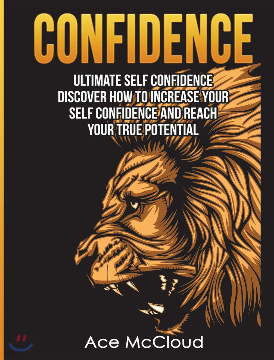 Confidence: Ultimate Self Confidence: Discover How To Increase Your Self Confidence And Reach Your True Potential