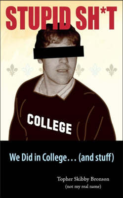 Stupid Sh*t We Did in College... (And Stuff)