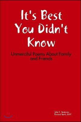 It's Best You Didn't Know: Unmerciful Poems about Family and Friends